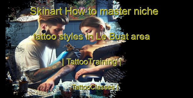 Skinart How to master niche tattoo styles in Le Buat area | TattooTraining | TattooClasses | SkinartTraining-France